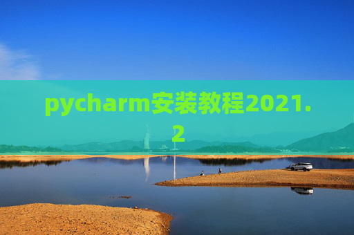 pycharm安装教程2021.2 pycharm安装教程2021.2